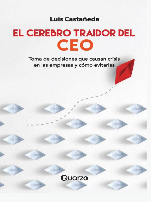 Title details for El cerebro traidor del CEO. Toma de decisiones que causan crisis en las empresas y cómo evitarlas by Luis Castañeda - Available